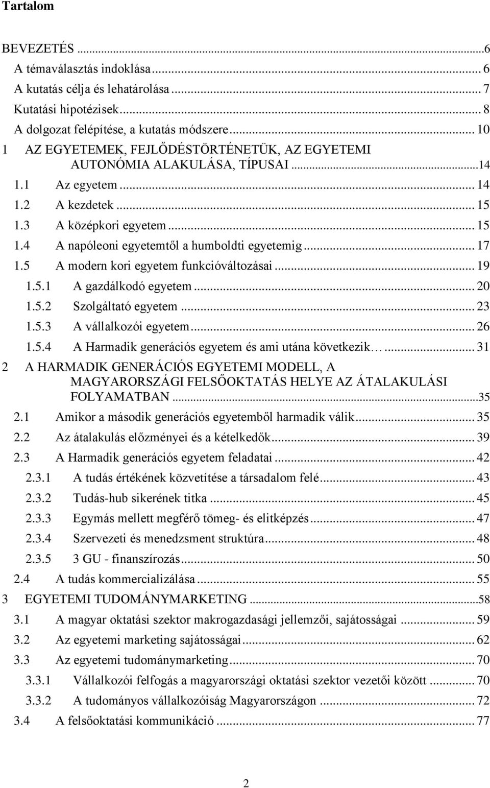 .. 17 1.5 A modern kori egyetem funkcióváltozásai... 19 1.5.1 A gazdálkodó egyetem... 20 1.5.2 Szolgáltató egyetem... 23 1.5.3 A vállalkozói egyetem... 26 1.5.4 A Harmadik generációs egyetem és ami utána következik.