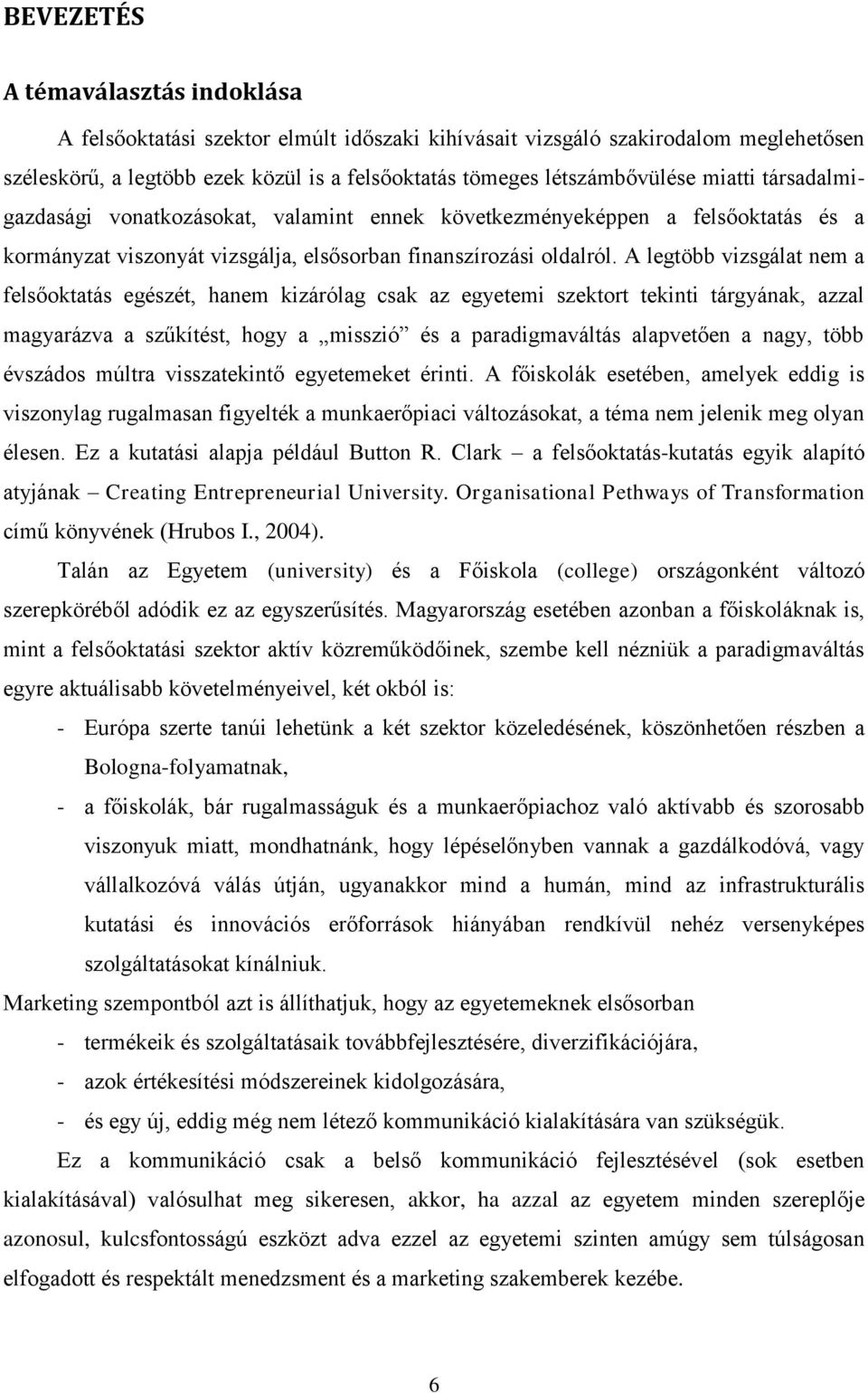 A legtöbb vizsgálat nem a felsőoktatás egészét, hanem kizárólag csak az egyetemi szektort tekinti tárgyának, azzal magyarázva a szűkítést, hogy a misszió és a paradigmaváltás alapvetően a nagy, több