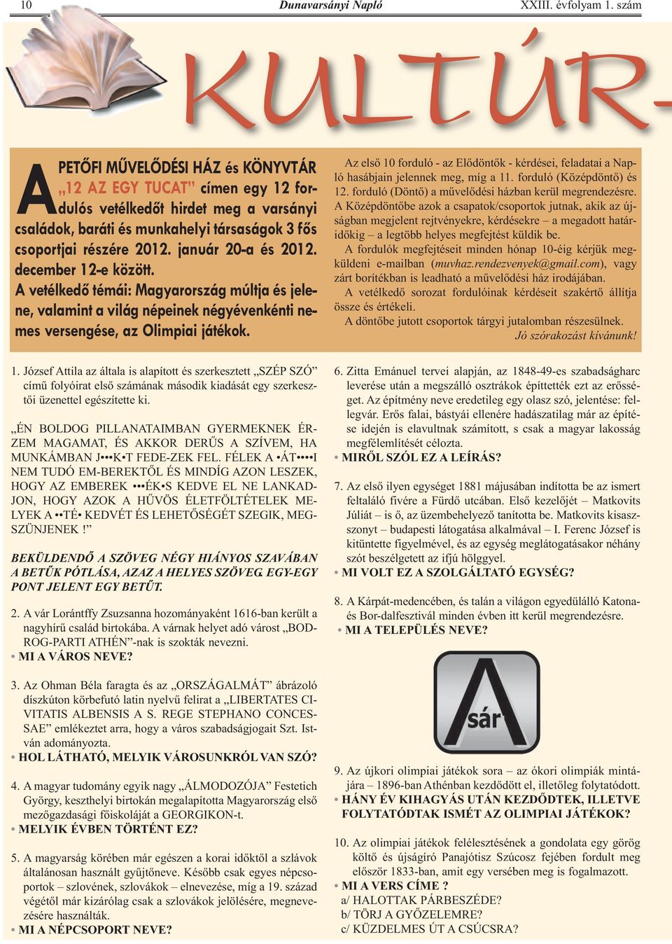 Az első 10 forduló - az Elődöntők - kérdései, feladatai a Napló hasábjain jelennek meg, míg a 11. forduló (Középdöntő) és 12. forduló (Döntő) a művelődési házban kerül megrendezésre.