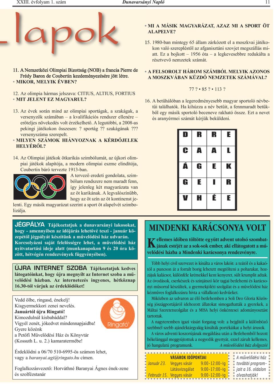 A Nemzetközi Olimpiai Bizottság (NOB) a francia Pierre de Frédy Baron de Coubertin kezdeményezésére jött létre. MIKoR, MeLyIK ÉVBeN? 12.