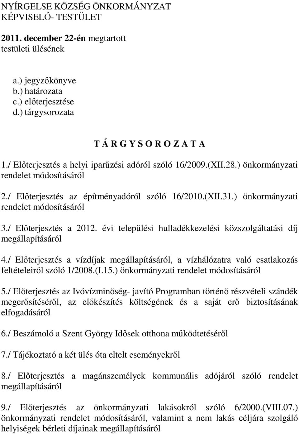 ) önkormányzati rendelet módosításáról 3./ Előterjesztés a 2012. évi települési hulladékkezelési közszolgáltatási díj megállapításáról 4.