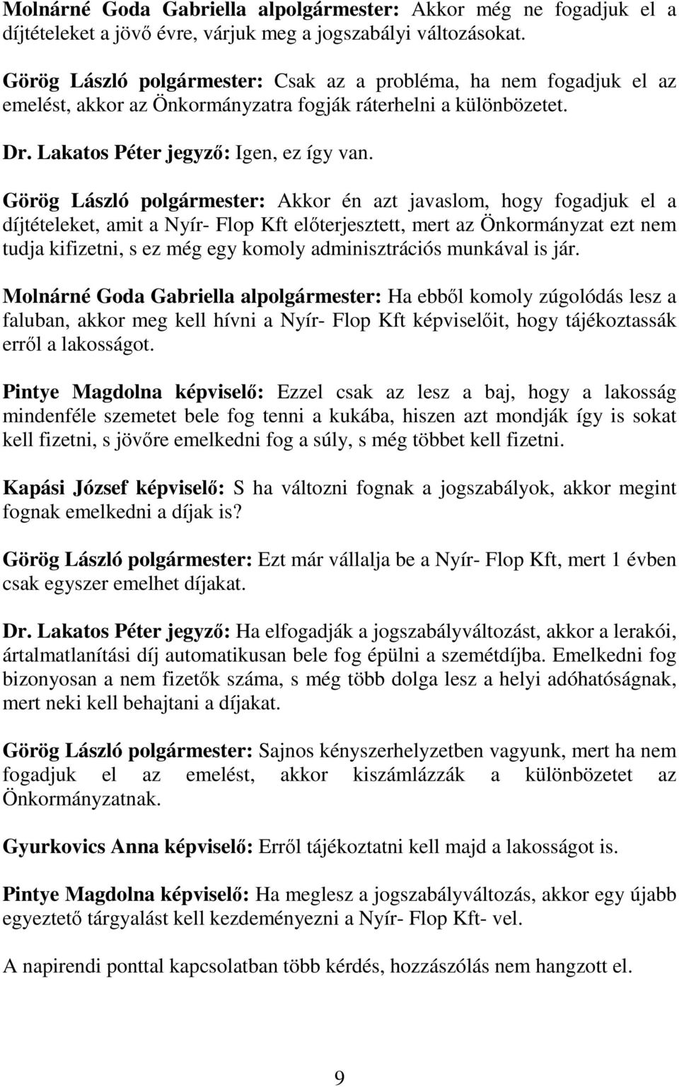 Görög László polgármester: Akkor én azt javaslom, hogy fogadjuk el a díjtételeket, amit a Nyír- Flop Kft előterjesztett, mert az Önkormányzat ezt nem tudja kifizetni, s ez még egy komoly