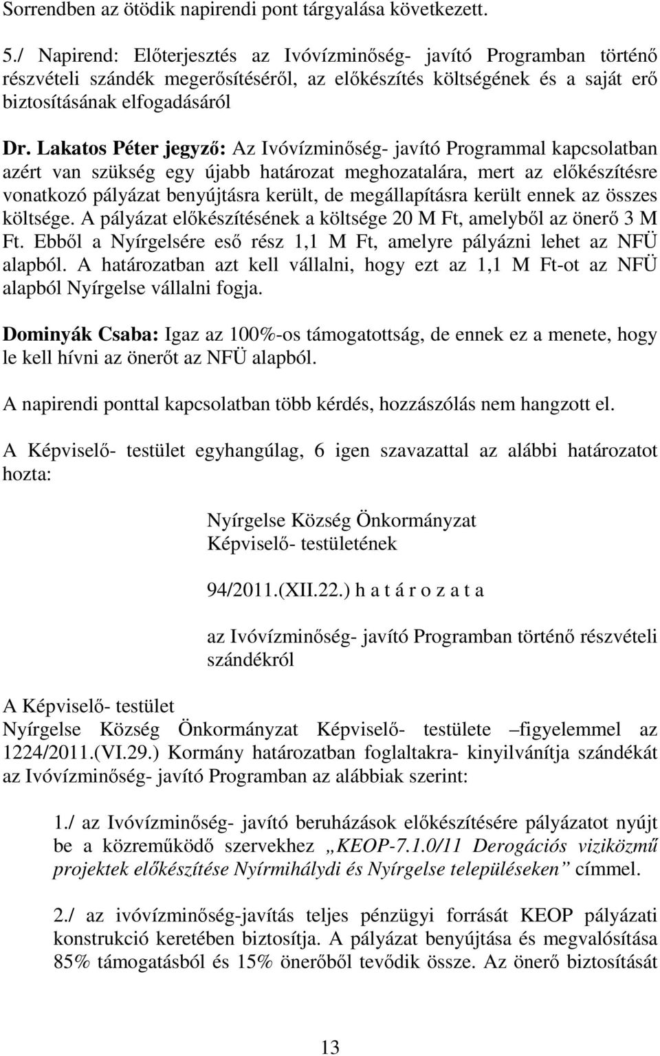 Lakatos Péter jegyző: Az Ivóvízminőség- javító Programmal kapcsolatban azért van szükség egy újabb határozat meghozatalára, mert az előkészítésre vonatkozó pályázat benyújtásra került, de