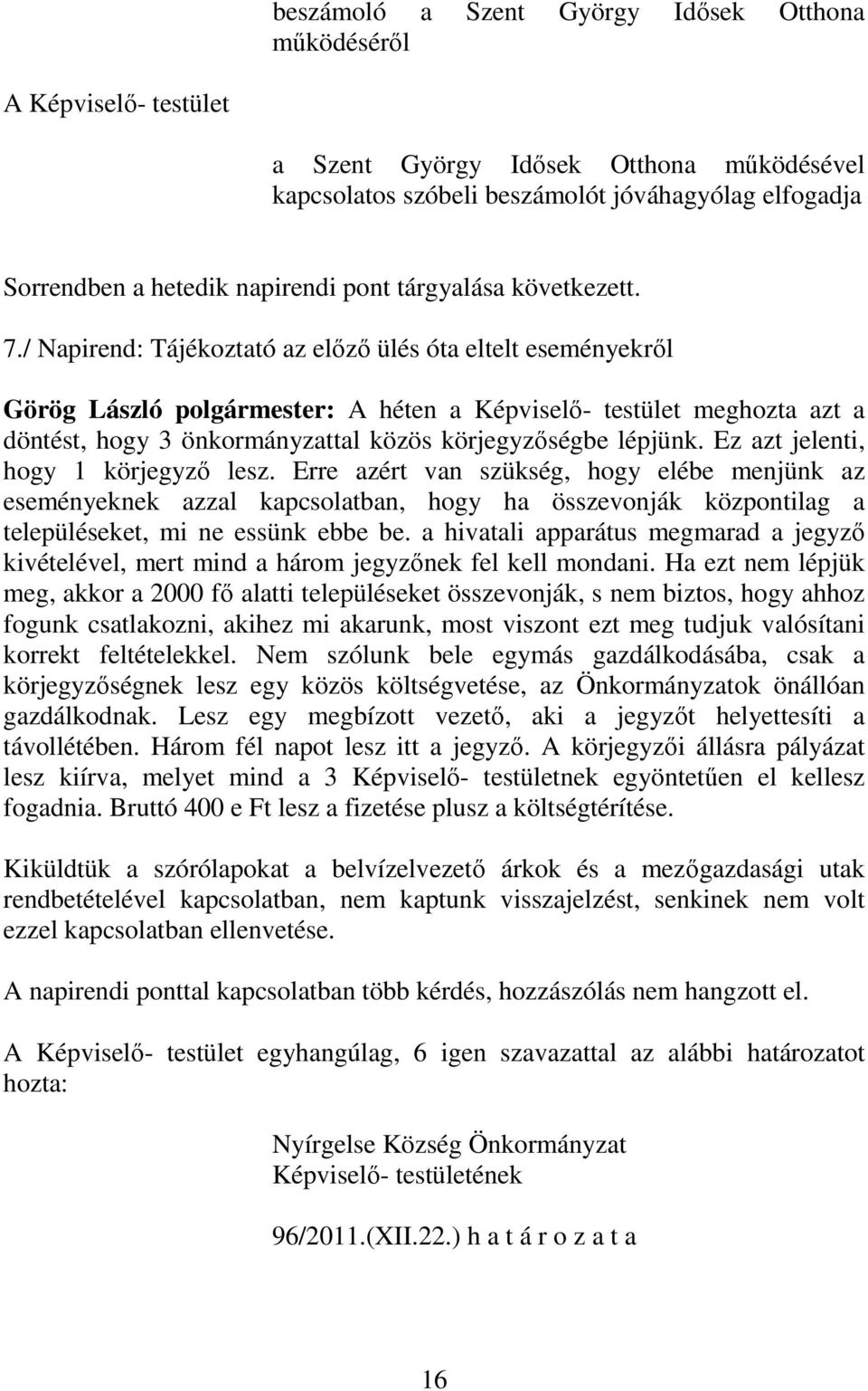 / Napirend: Tájékoztató az előző ülés óta eltelt eseményekről Görög László polgármester: A héten a Képviselő- testület meghozta azt a döntést, hogy 3 önkormányzattal közös körjegyzőségbe lépjünk.