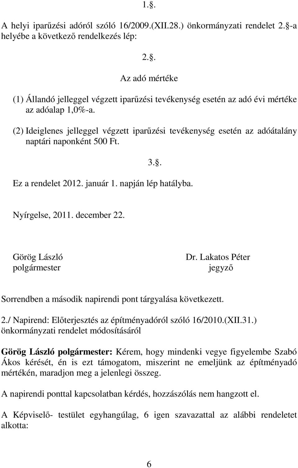 (2) Ideiglenes jelleggel végzett iparűzési tevékenység esetén az adóátalány naptári naponként 500 Ft. 3.. Ez a rendelet 2012. január 1. napján lép hatályba. Nyírgelse, 2011. december 22.