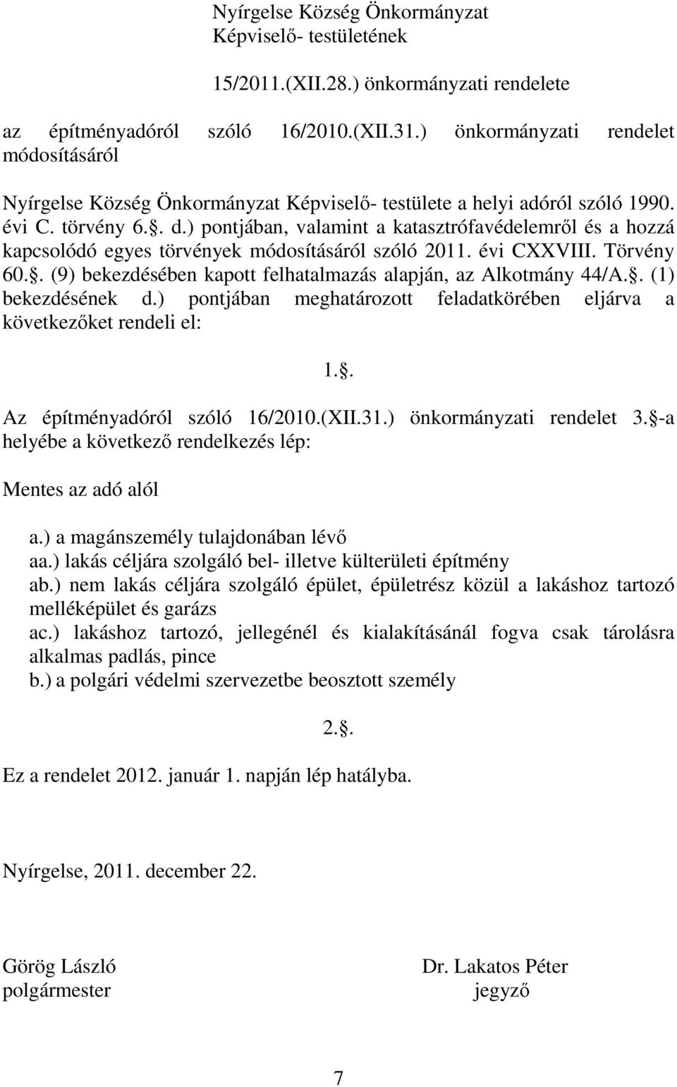 . (1) bekezdésének d.) pontjában meghatározott feladatkörében eljárva a következőket rendeli el: 1.. Az építményadóról szóló 16/2010.(XII.31.) önkormányzati rendelet 3.