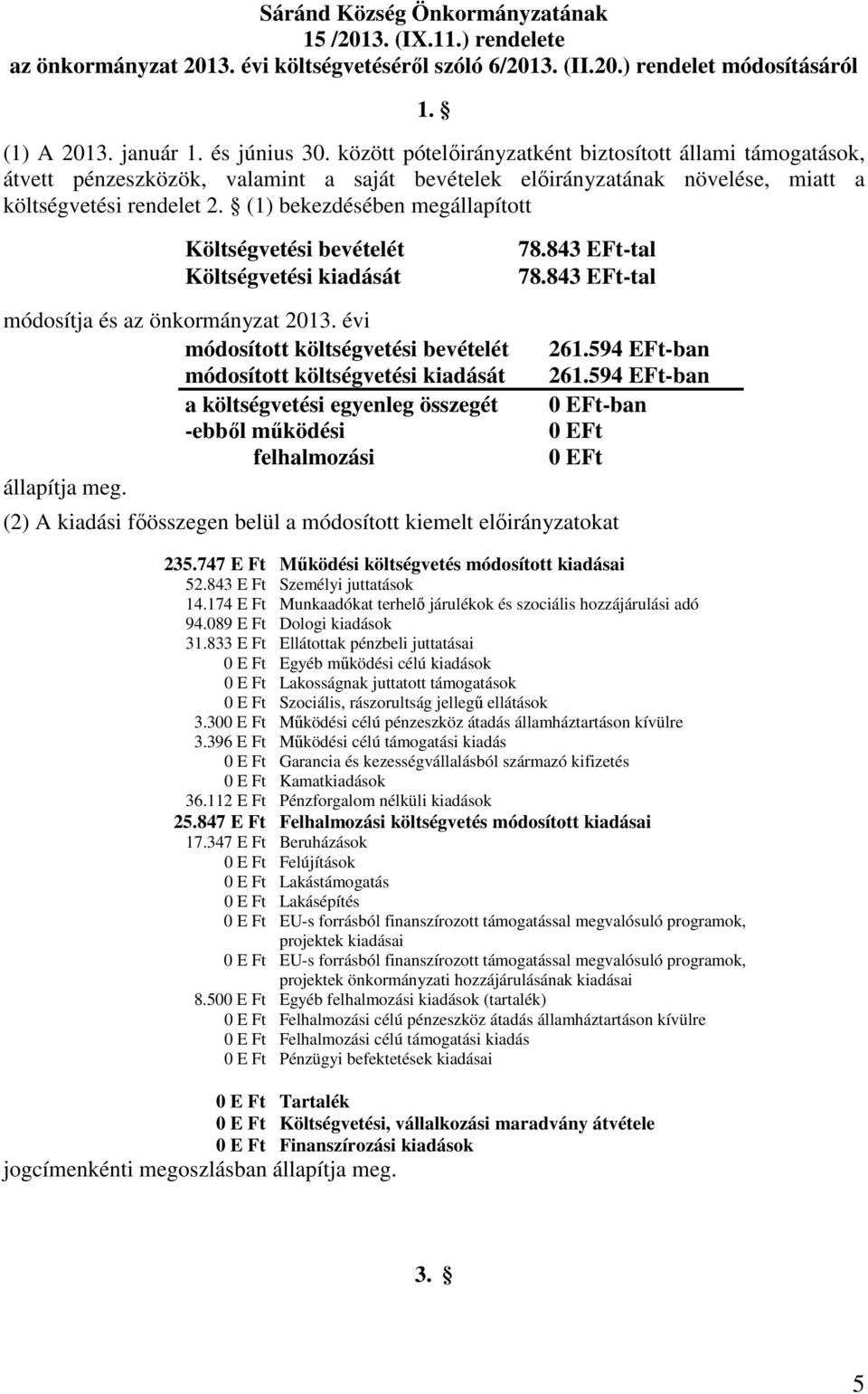 (1) bekezdésében megállapított Költségvetési bevételét Költségvetési kiadását 78.843 EFt-tal 78.843 EFt-tal módosítja és az önkormányzat 2013.