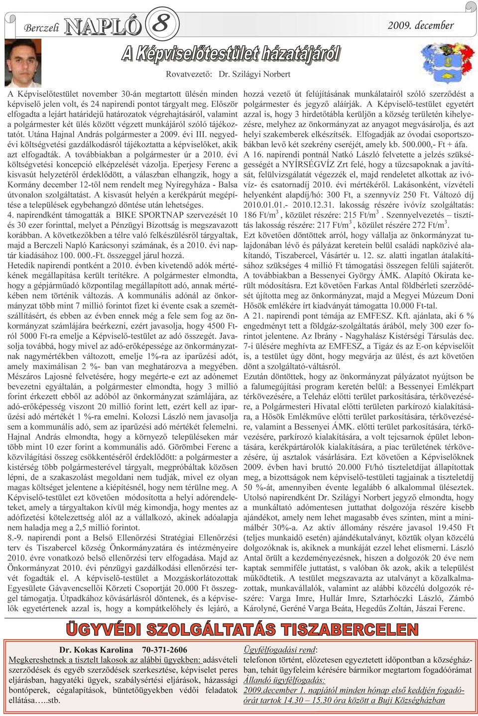 negyedévi költségvetési gazdálkodásról tájékoztatta a képviselőket, akik azt elfogadták. A továbbiakban a polgármester úr a 2010. évi költségvetési koncepció elképzelését vázolja.