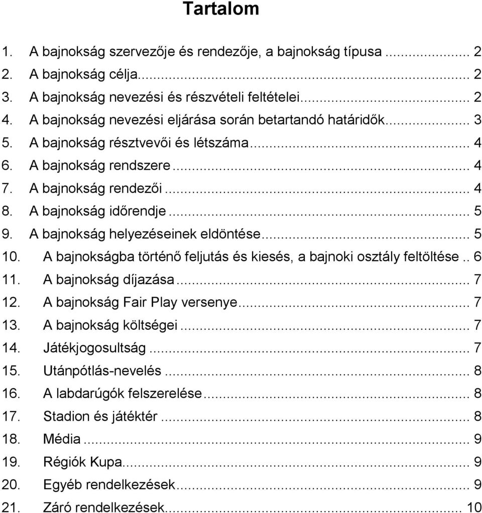 A bajnokság helyezéseinek eldöntése... 5 10. A bajnokságba történő feljutás és kiesés, a bajnoki osztály feltöltése.. 6 11. A bajnokság díjazása... 7 12. A bajnokság Fair Play versenye... 7 13.