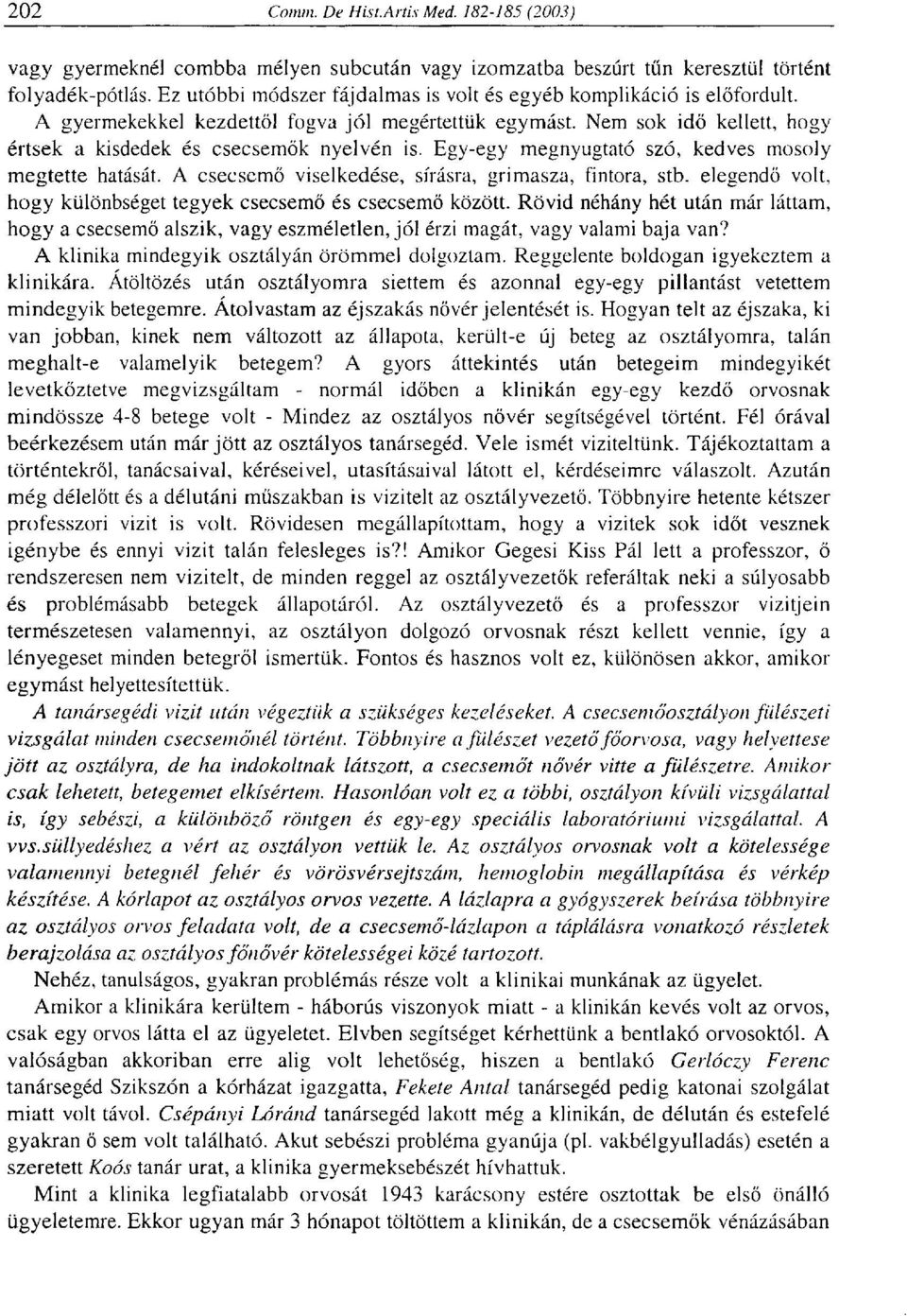 A csecsemő viselkedése, sírásra, grimasza, fintora, stb. elegendő volt, hogy különbséget tegyek csecsemő és csecsemő között.