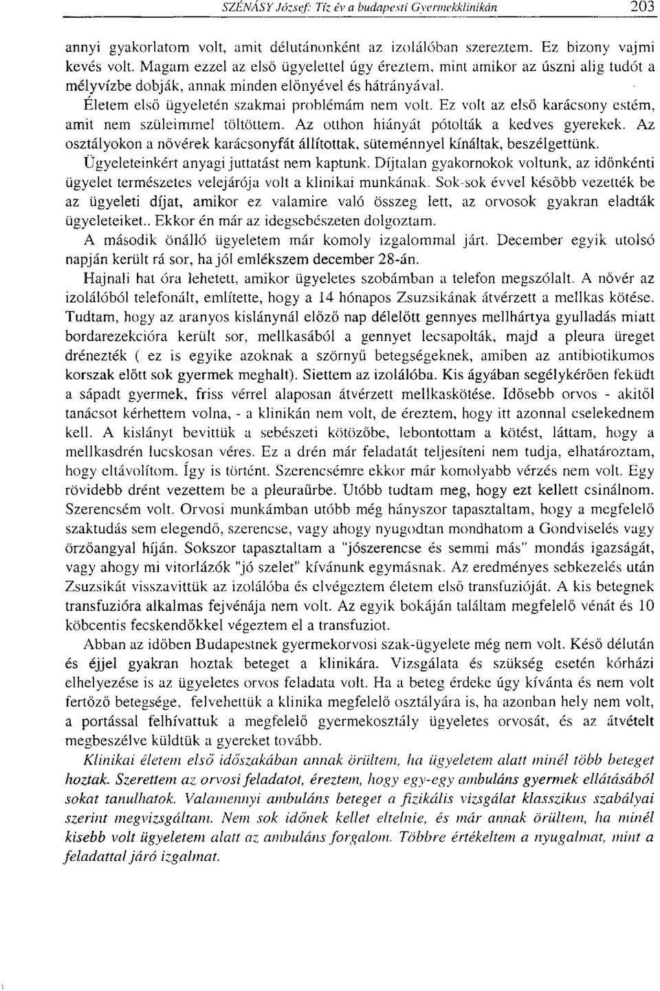 Ez volt az első karácsony estém, amit nem szüleimmel töltöttem. Az otthon hiányát pótolták a kedves gyerekek. Az osztályokon a nővérek karácsonyfát állítottak, süteménnyel kínáltak, beszélgettünk.