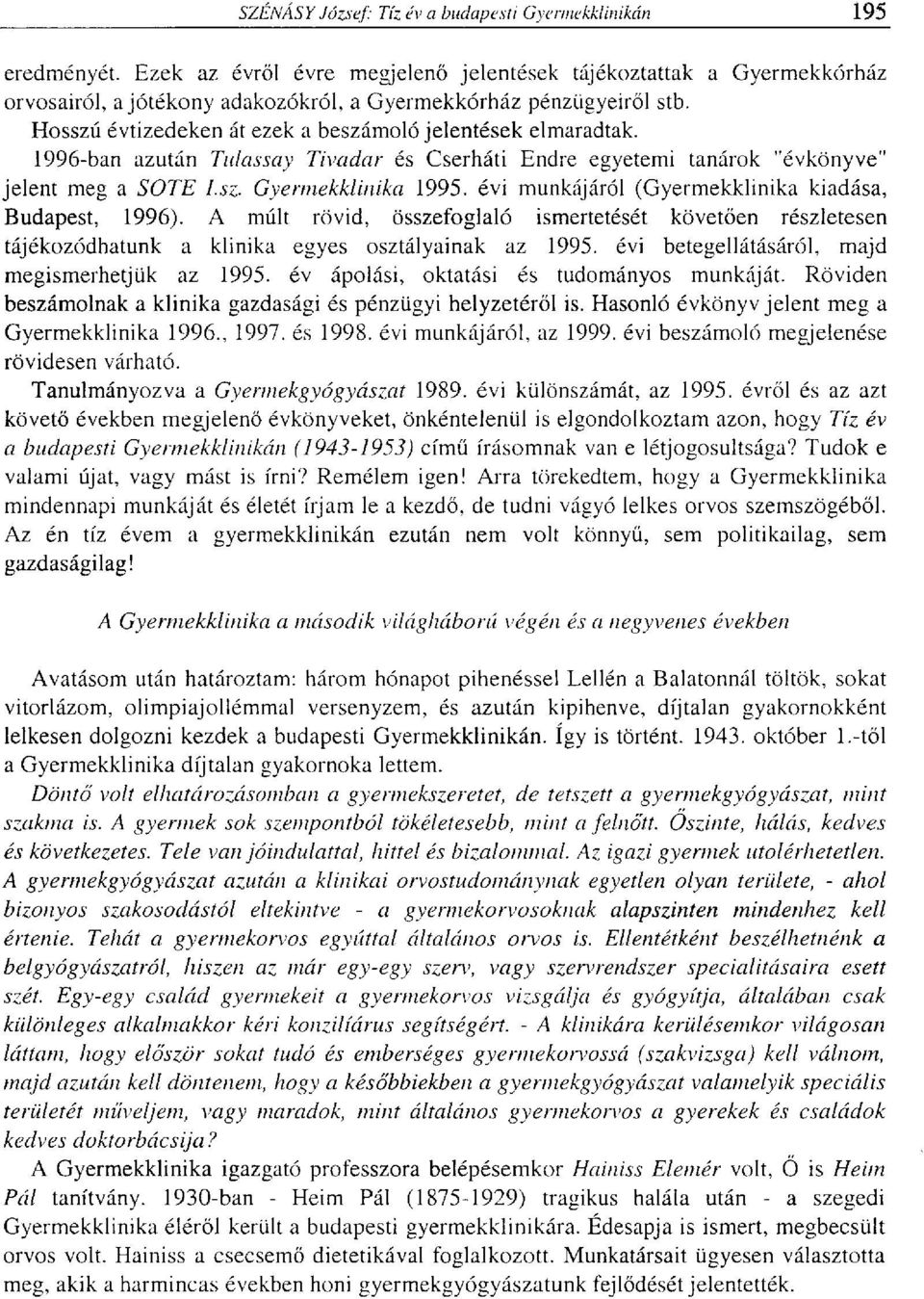 évi munkájáról (Gyermekklinika kiadása, Budapest, 1996). A múlt rövid, összefoglaló ismertetését követően részletesen tájékozódhatunk a klinika egyes osztályainak az 1995.