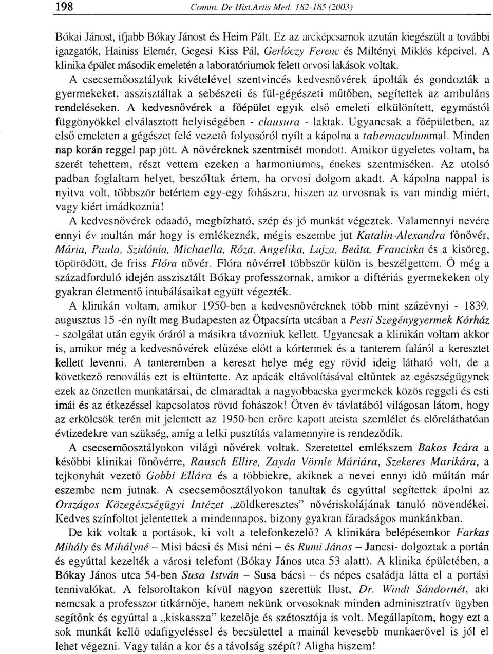 A csecsemőosztályok kivételével szentvincés kedvesnővérek ápolták és gondozták a gyermekeket, asszisztáltak a sebészeti és fül-gégészeti műtőben, segítettek az ambuláns rendeléseken.