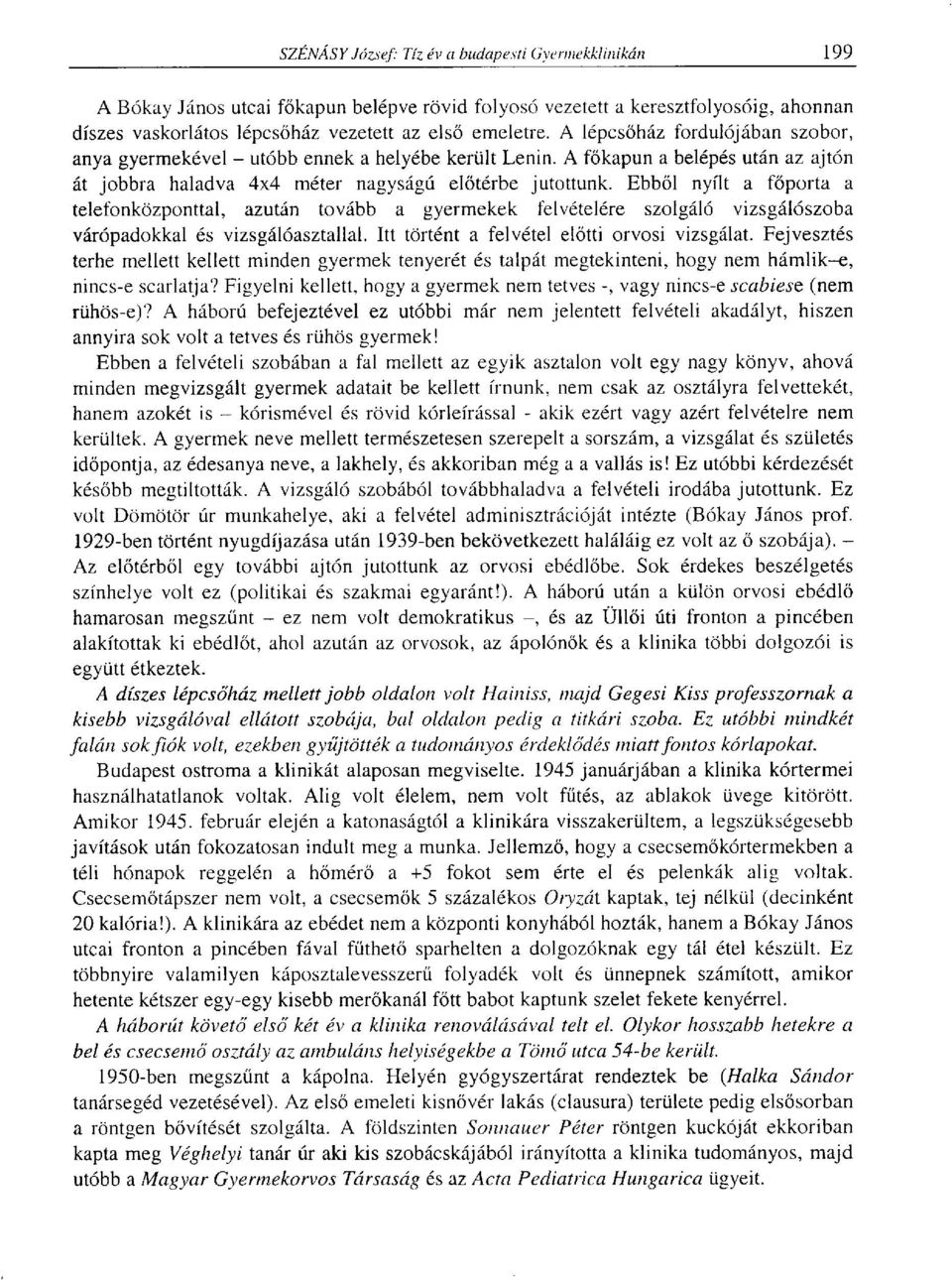 Ebből nyílt a főporta a telefonközponttal, azután tovább a gyermekek felvételére szolgáló vizsgálószoba várópadokkal és vizsgálóasztallal. Itt történt a felvétel előtti orvosi vizsgálat.