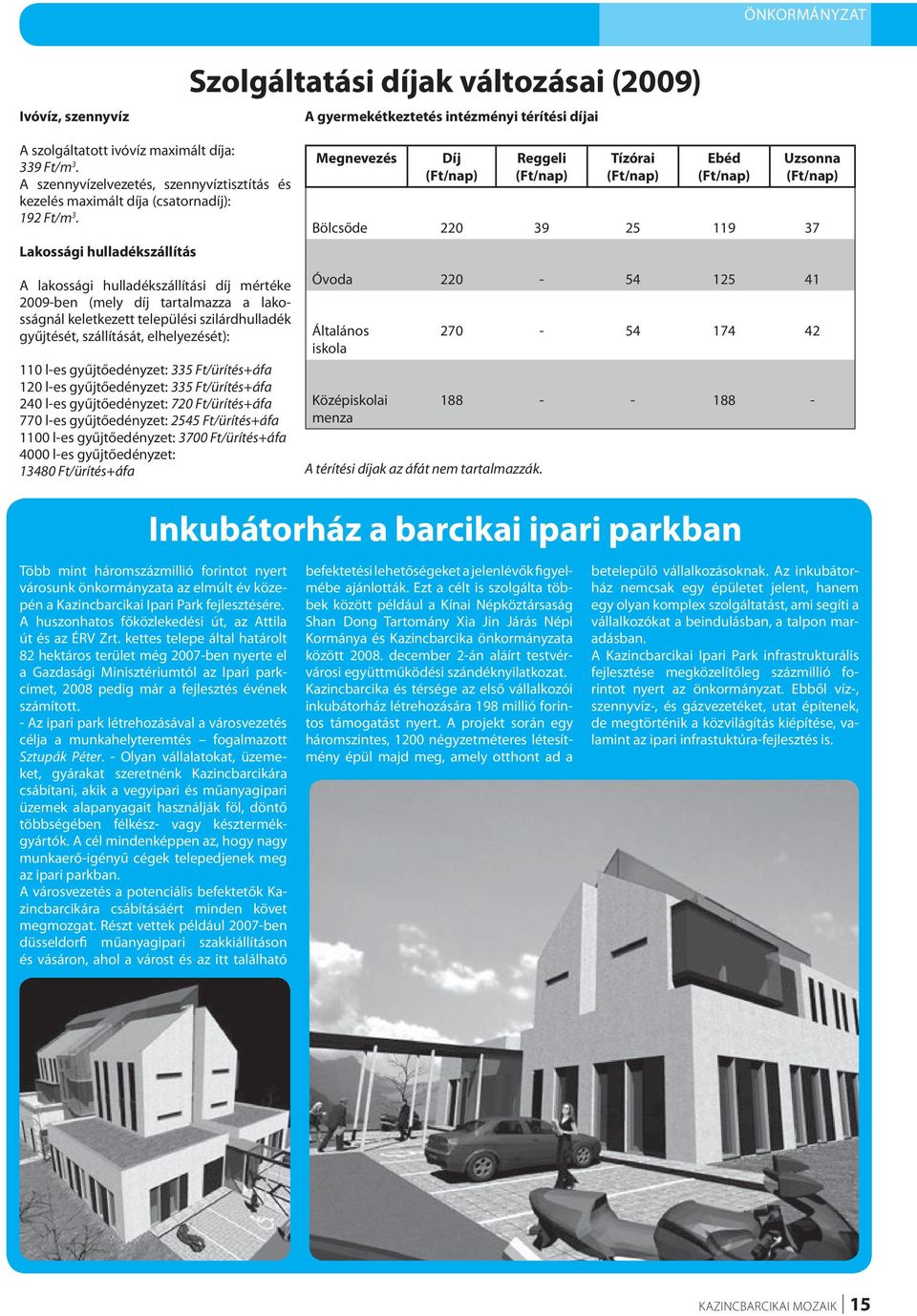 Lakossági hulladékszállítás A lakossági hulladékszállítási díj mértéke 2009-ben (mely díj tartalmazza a lakosságnál keletkezett települési szilárdhulladék gyűjtését, szállítását, elhelyezését): 110