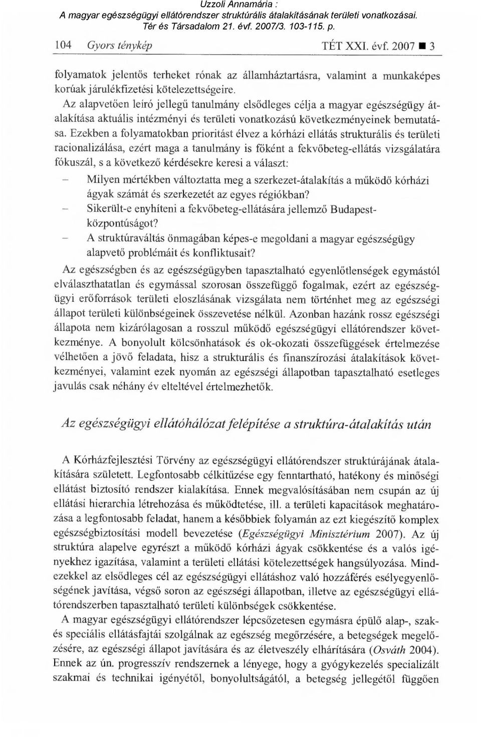 Ezekben a folyamatokban prioritást élvez a kórházi ellátás strukturális és területi racionalizálása, ezért maga a tanulmány is f őként a fekv őbeteg-ellátás vizsgálatára fókuszál, s a következ ő