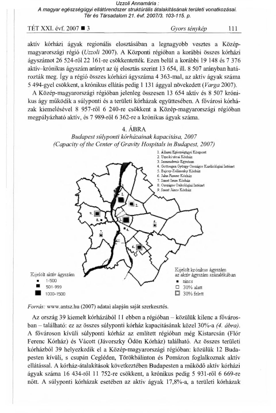 8 507 arányban határozták meg. Így a régió összes kórházi ágyszáma 4 363-mal, az aktív ágyak száma 5 494-gyel csökkent, a krónikus ellátás pedig 1 131 ággyal növekedett (Varga 2007).