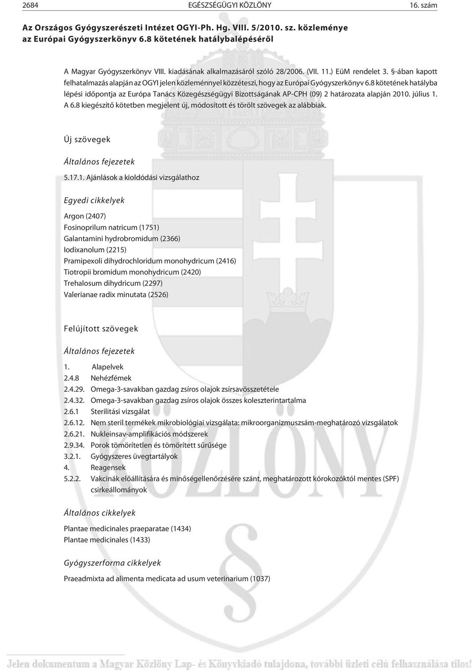 8 kötetének hatályba lépési idõpontja az Európa Tanács Közegészségügyi Bizottságának AP-CPH (09) 2 határozata alapján 2010. július 1. A 6.