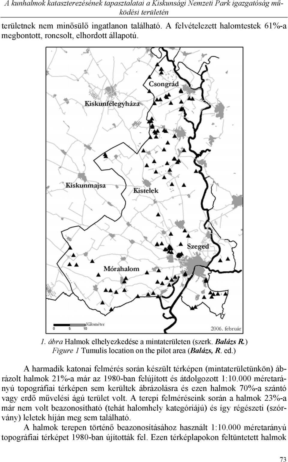 ed.) A harmadik katonai felmérés során készült térképen (mintaterületünkön) ábrázolt halmok 21%-a már az 1980-ban felújított és átdolgozott 1:10.