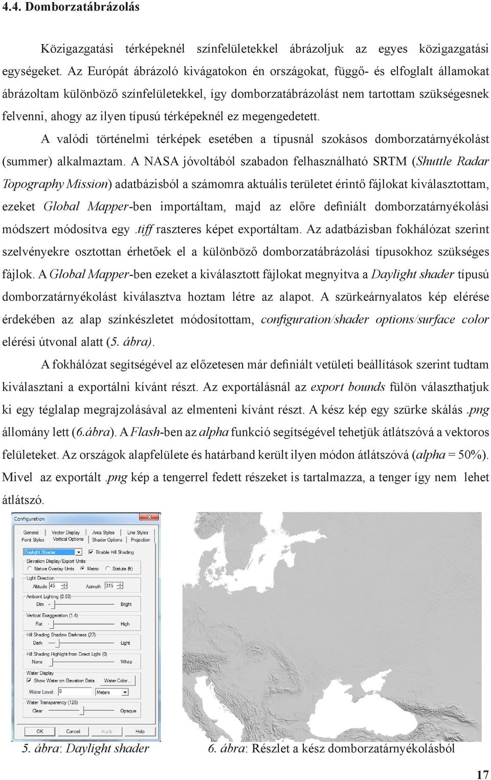 térképeknél ez megengedetett. A valódi történelmi térképek esetében a típusnál szokásos domborzatárnyékolást (summer) alkalmaztam.