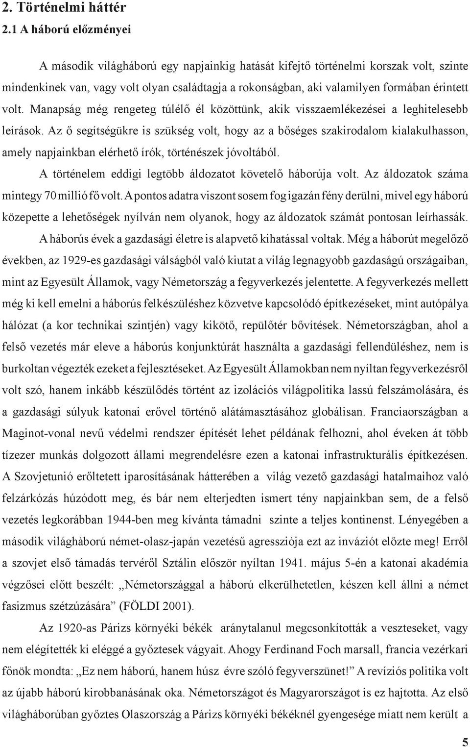 volt. Manapság még rengeteg túlélő él közöttünk, akik visszaemlékezései a leghitelesebb leírások.