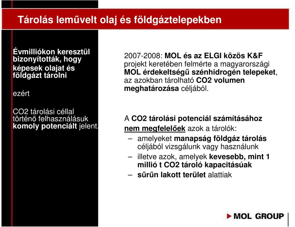 2007-2008: MOL és az ELGI közös K&F projekt keretében felmérte a magyarországi MOL érdekeltségő szénhidrogén telepeket, az azokban tárolható CO2 volumen