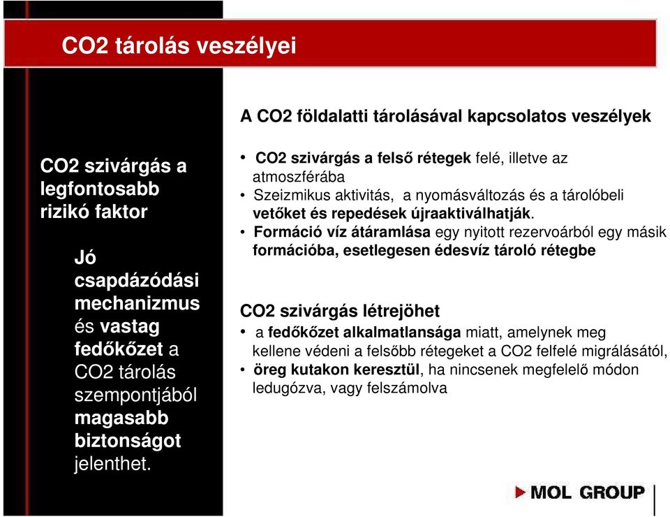 CO2 szivárgás a felsı rétegek felé, illetve az atmoszférába Szeizmikus aktivitás, a nyomásváltozás és a tárolóbeli vetıket és repedések újraaktiválhatják.