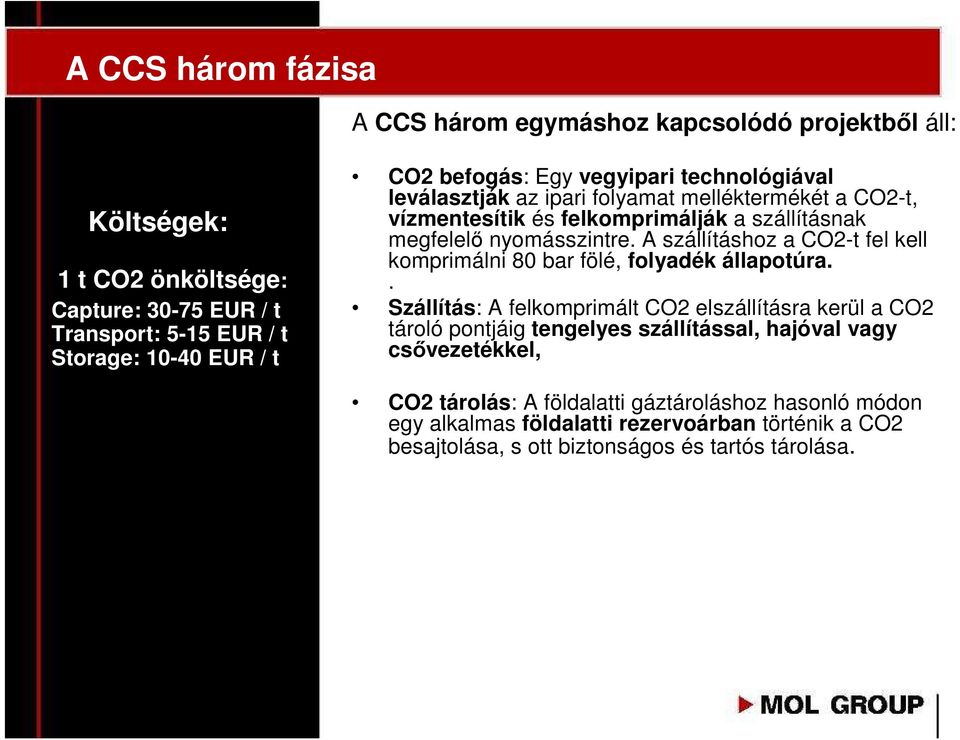 A szállításhoz a CO2-t fel kell komprimálni 80 bar fölé, folyadék állapotúra.