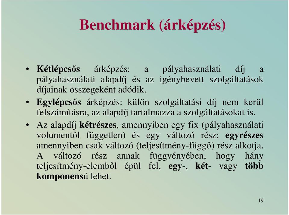 Az alapdíj kétrészes, amennyiben egy fix (pályahasználati volumentıl független) és egy változó rész; egyrészes amennyiben csak változó