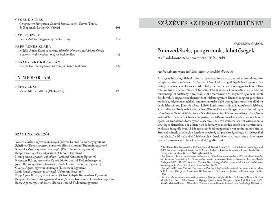 Nemzedékváltási problémák a hetvenes évek romániai magyar irodalmában 418 BENYOVSZKY KRISZTIÁN Bányai Éva: Térképzetek, névtérképek, határidentitások 422 IN MEMORIAM BÉCSY ÁGNES Mezei Márta halálára