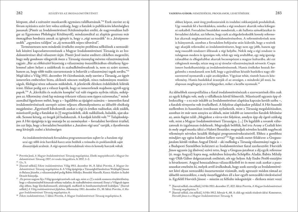 Egyetemes Philologiai Közlönyről), mindazonáltal az alapítás gesztusa már önmagában hordozta annak az igényét is, hogy a régi nemzedék és a középnemzedék egymásra találjon az új nemzedék népes