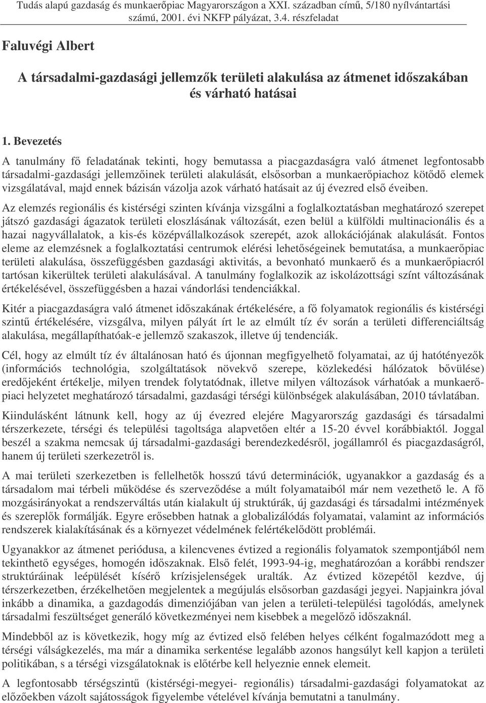 Bevezetés A tanulmány f feladatának tekinti, hogy bemutassa a piacgazdaságra való átmenet legfontosabb társadalmi-gazdasági jellemzinek területi alakulását, elssorban a munkaerpiachoz kötd elemek