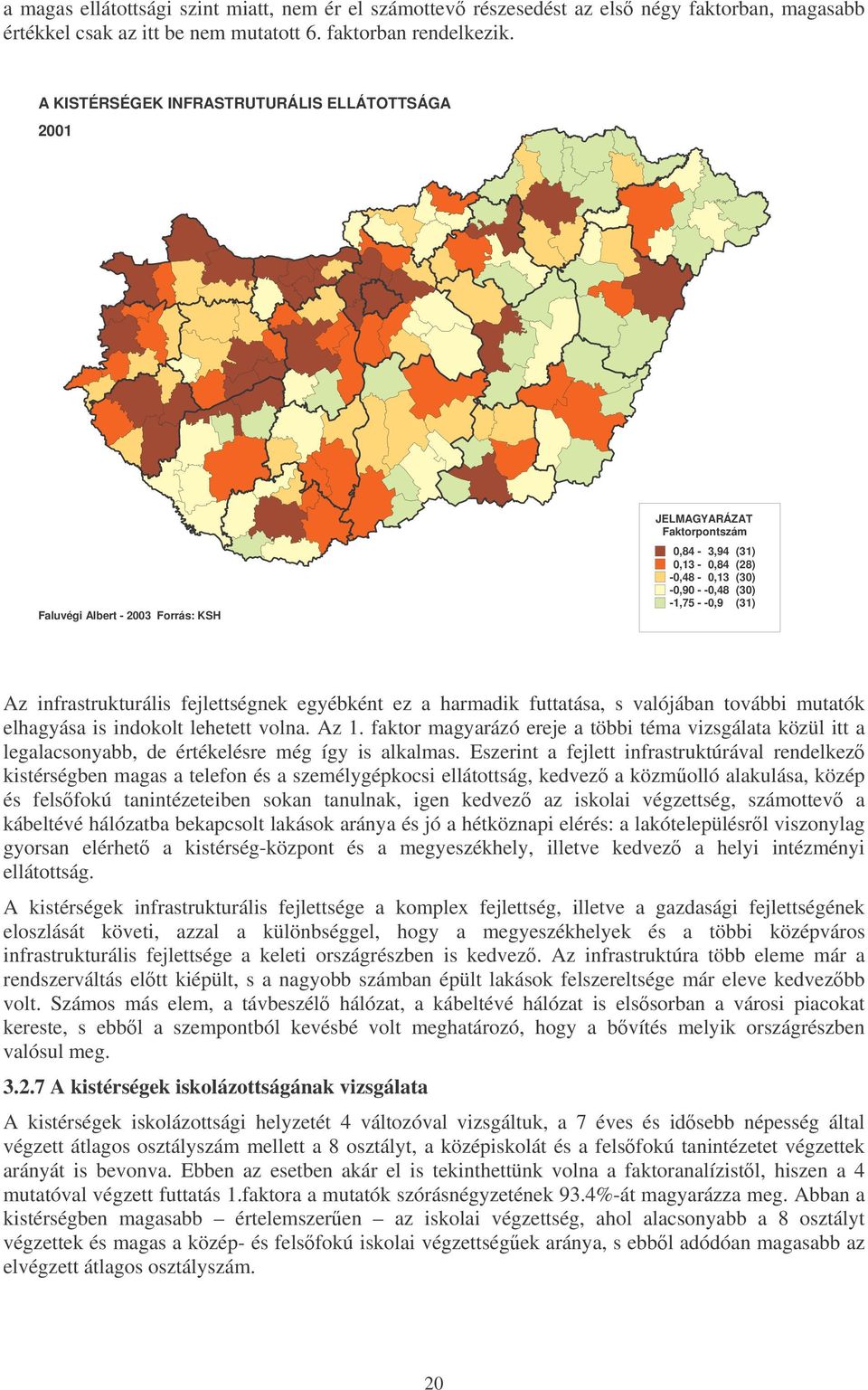 infrastrukturális fejlettségnek egyébként ez a harmadik futtatása, s valójában további mutatók elhagyása is indokolt lehetett volna. Az 1.