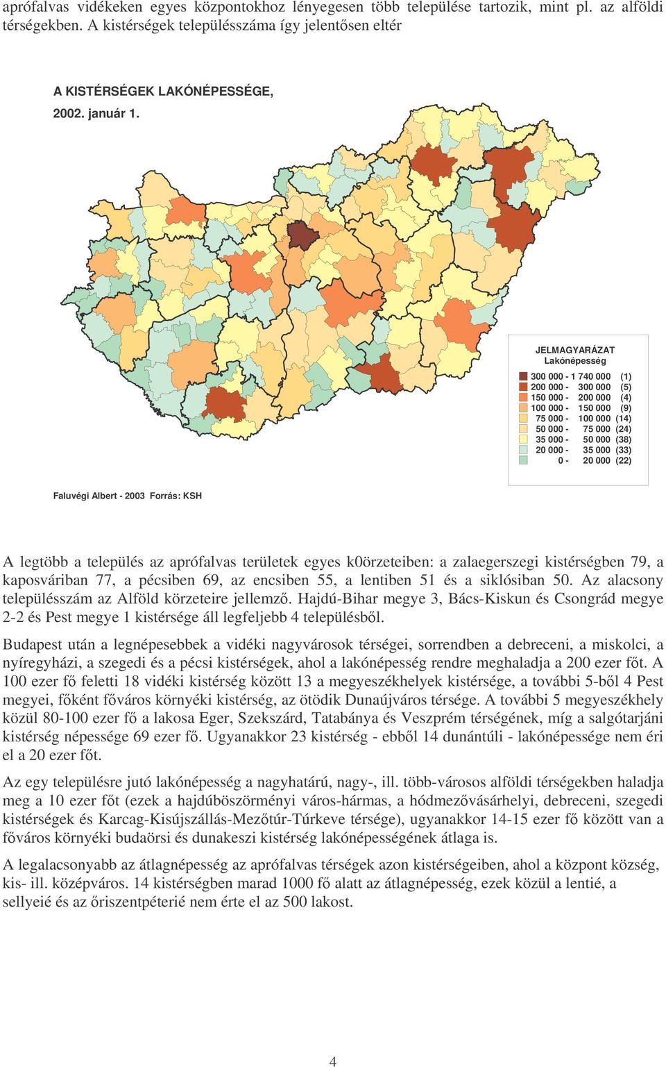 JELMAGYARÁZAT Lakónépesség 300 000-1 740 000 (1) 200 000-300 000 (5) 150 000-200 000 (4) 100 000-150 000 (9) 75 000-100 000 (14) 50 000-75 000 (24) 35 000-50 000 (38) 20 000-35 000 (33) 0-20 000 (22)