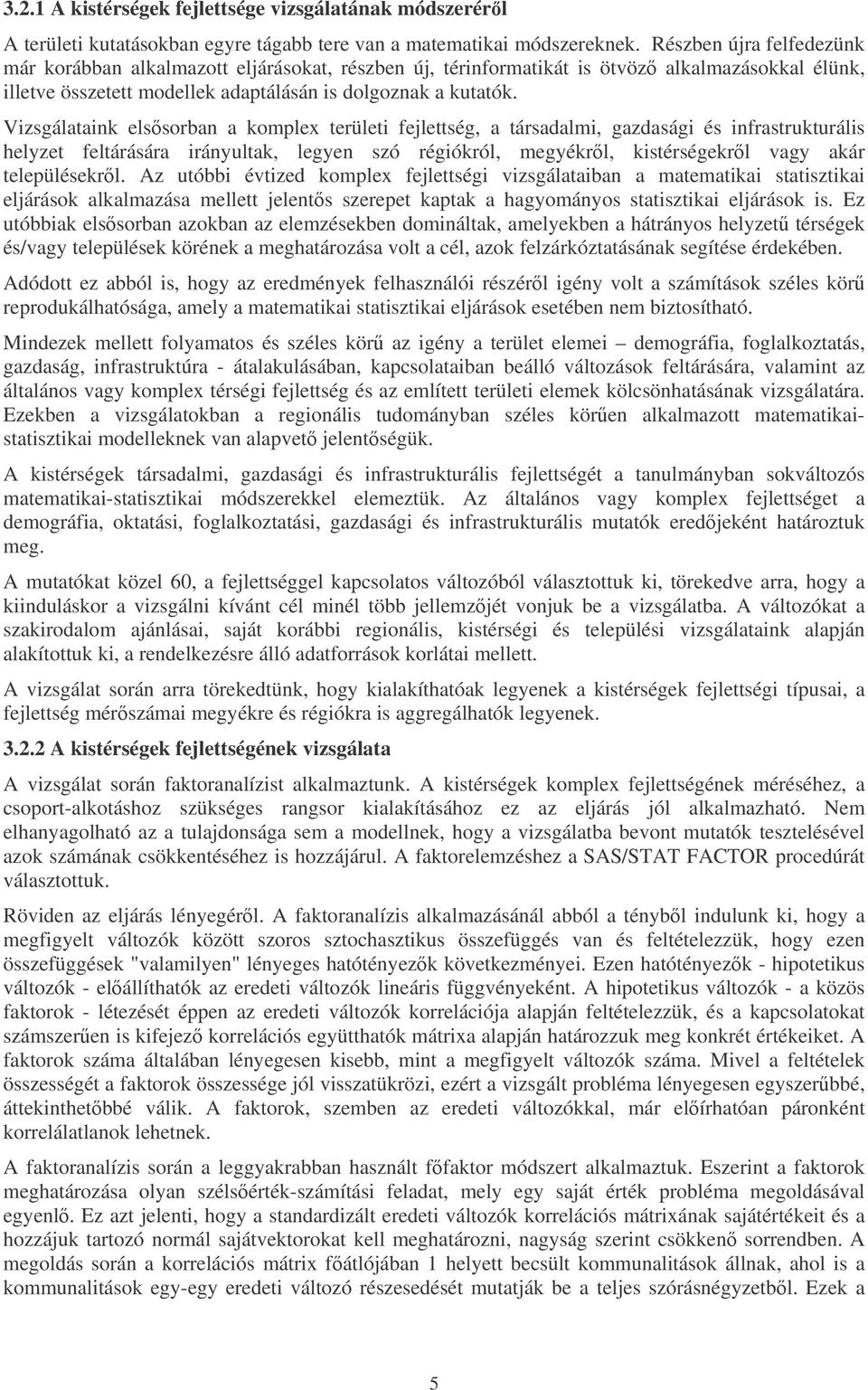 Vizsgálataink elssorban a komplex területi fejlettség, a társadalmi, gazdasági és infrastrukturális helyzet feltárására irányultak, legyen szó régiókról, megyékrl, kistérségekrl vagy akár