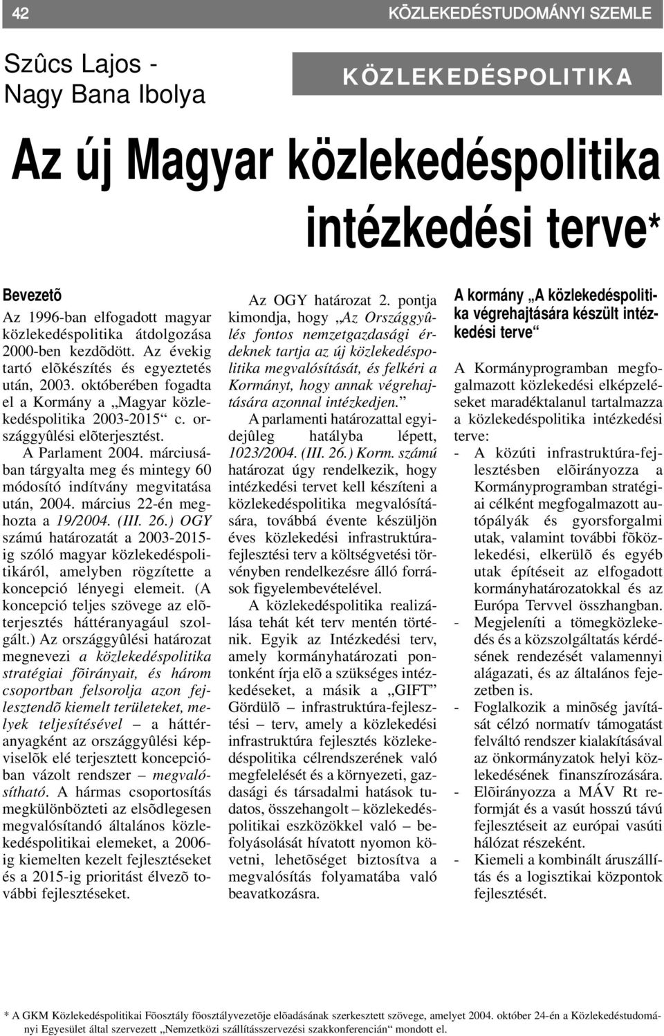 A Parlament 2004. márciusában tárgyalta meg és mintegy 60 módosító indítvány megvitatása után, 2004. március 22-én meghozta a 19/2004. (III. 26.