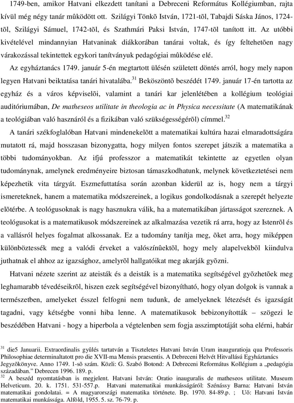 Az utóbbi kivételével mindannyian Hatvaninak diákkorában tanárai voltak, és így feltehetõen nagy várakozással tekintettek egykori tanítványuk pedagógiai mûködése elé. Az egyháztanács 1749.