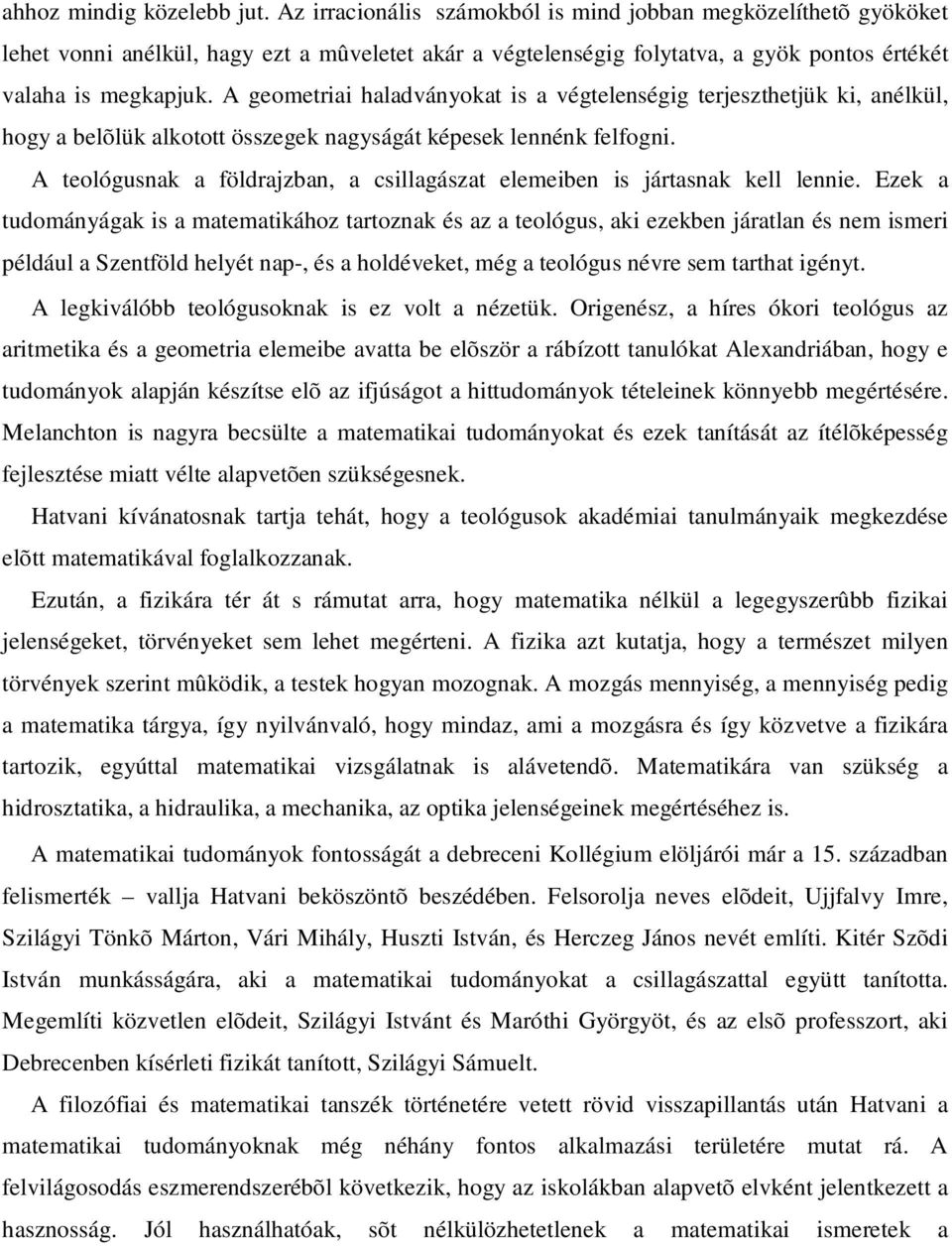 A geometriai haladványokat is a végtelenségig terjeszthetjük ki, anélkül, hogy a belõlük alkotott összegek nagyságát képesek lennénk felfogni.