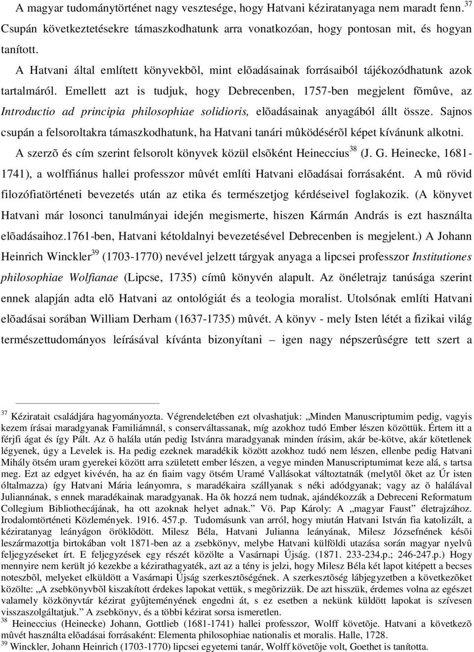 Emellett azt is tudjuk, hogy Debrecenben, 1757-ben megjelent fõmûve, az Introductio ad principia philosophiae solidioris, elõadásainak anyagából állt össze.