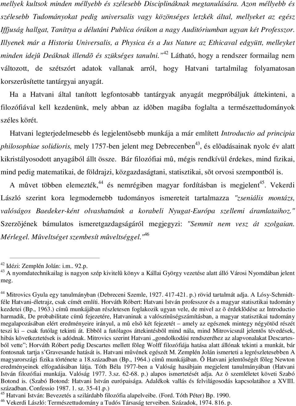 Professzor. Illyenek már a Historia Universalis, a Physica és a Jus Nature az Ethicaval edgyütt, melleyket minden idejû Deáknak illendõ és szükséges tanulni.