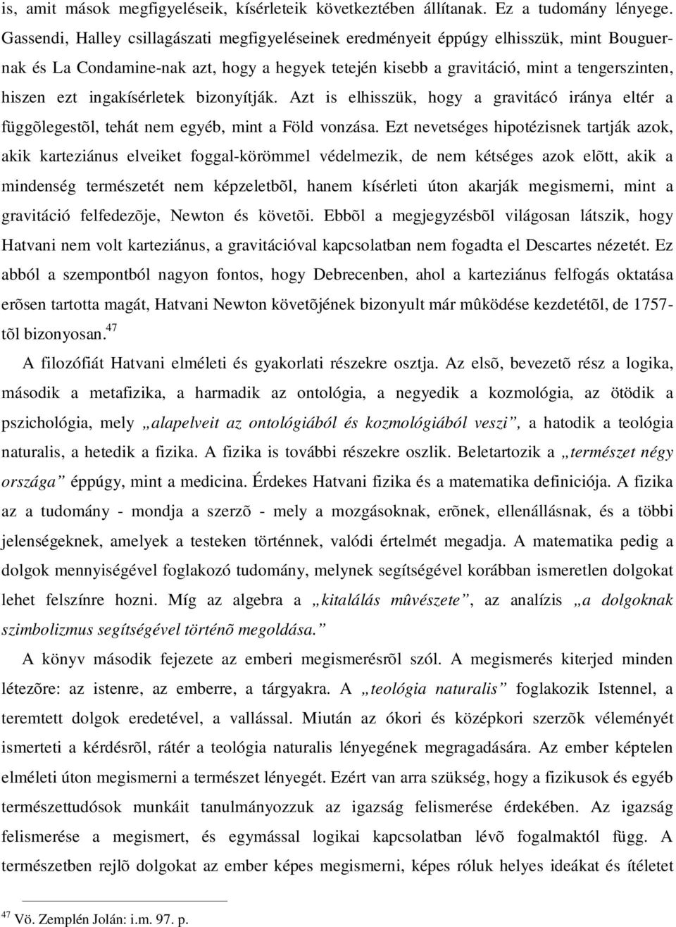 ingakísérletek bizonyítják. Azt is elhisszük, hogy a gravitácó iránya eltér a függõlegestõl, tehát nem egyéb, mint a Föld vonzása.