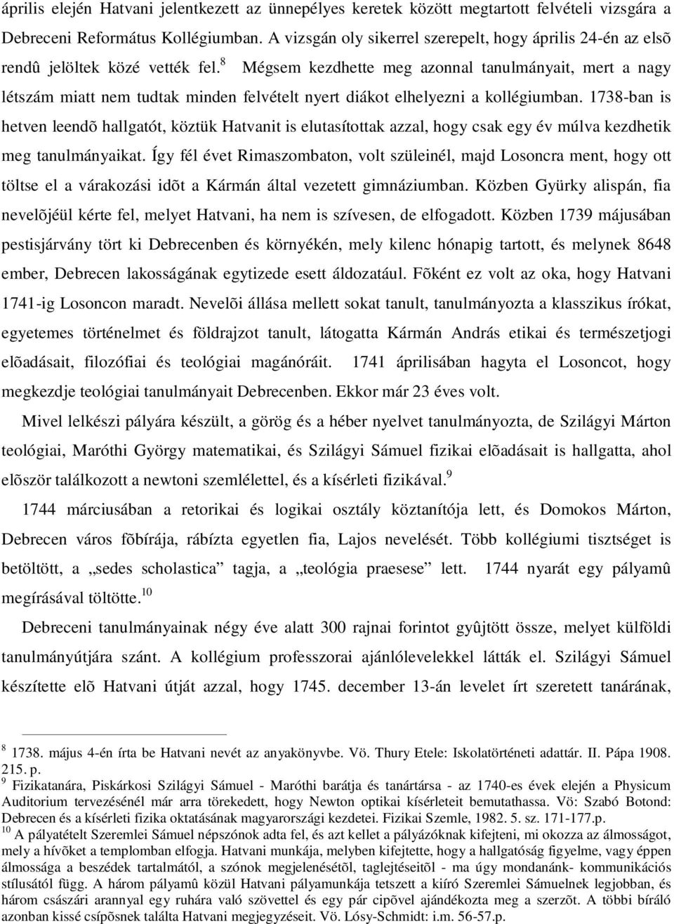 8 Mégsem kezdhette meg azonnal tanulmányait, mert a nagy létszám miatt nem tudtak minden felvételt nyert diákot elhelyezni a kollégiumban.