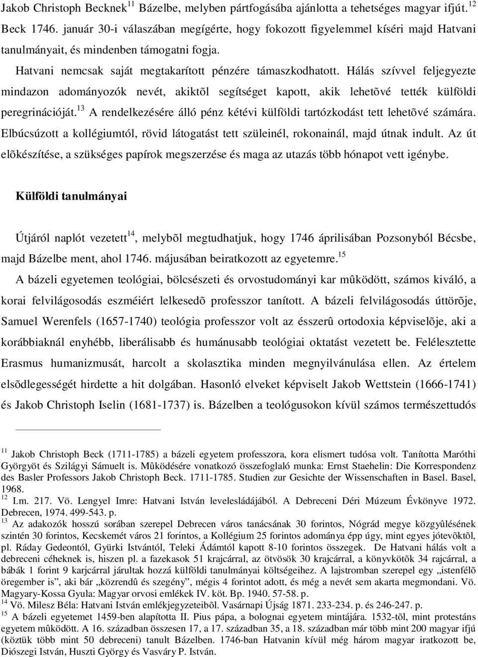 Hálás szívvel feljegyezte mindazon adományozók nevét, akiktõl segítséget kapott, akik lehetõvé tették külföldi peregrinációját.