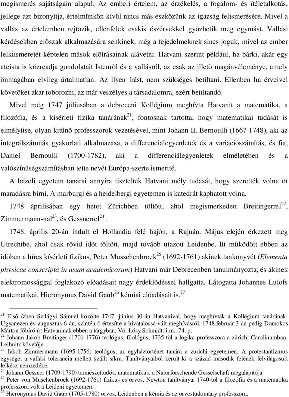 Vallási kérdésekben erõszak alkalmazására senkinek, még a fejedelmeknek sincs joguk, mivel az ember lelkiismeretét képtelen mások elõírásainak alávetni.