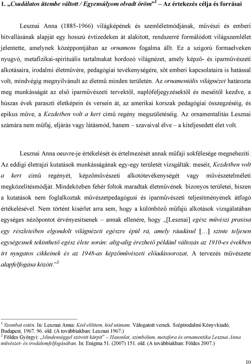 Ez a szigorú formaelveken nyugvó, metafizikai-spirituális tartalmakat hordozó világnézet, amely képző- és iparművészeti alkotásaira, irodalmi életművére, pedagógiai tevékenységére, sőt emberi