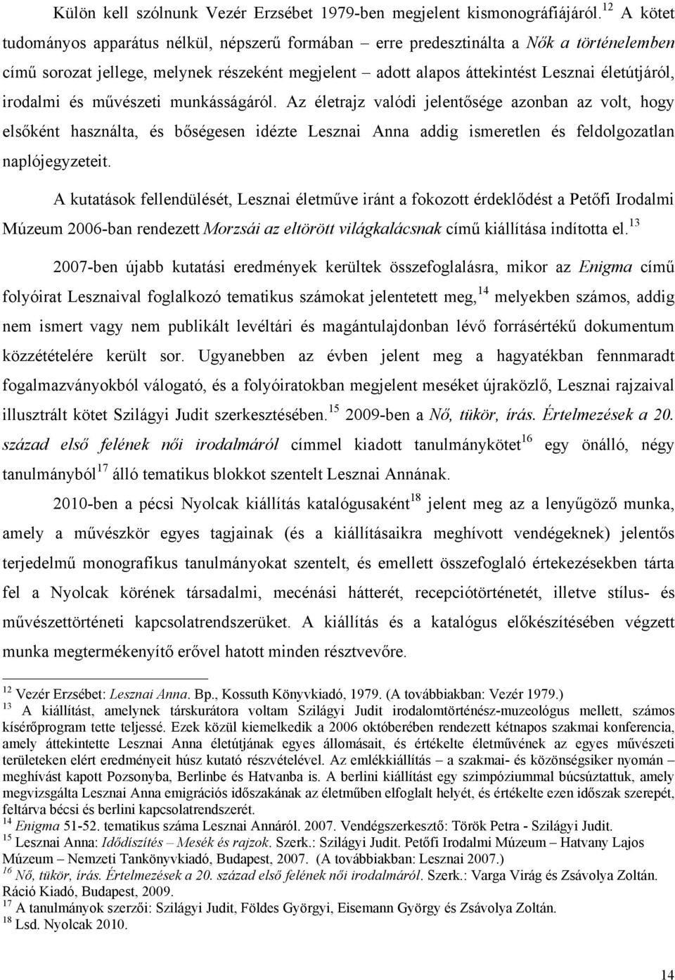 irodalmi és művészeti munkásságáról. Az életrajz valódi jelentősége azonban az volt, hogy elsőként használta, és bőségesen idézte Lesznai Anna addig ismeretlen és feldolgozatlan naplójegyzeteit.