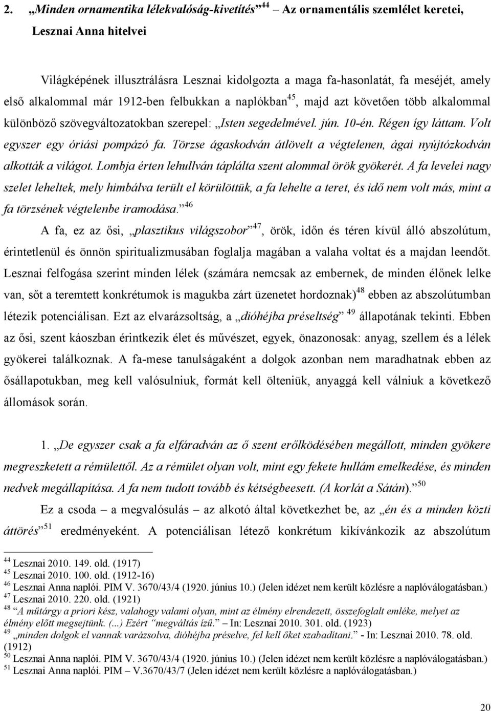 Volt egyszer egy óriási pompázó fa. Törzse ágaskodván átlövelt a végtelenen, ágai nyújtózkodván alkották a világot. Lombja érten lehullván táplálta szent alommal örök gyökerét.