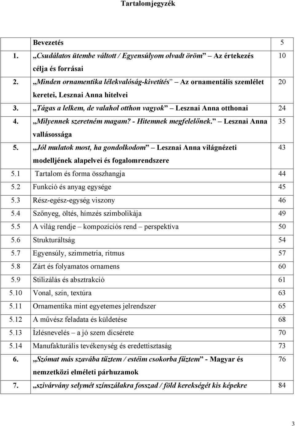 - Hitemnek megfelelőnek. Lesznai Anna 35 vallásossága 5. Jól mulatok most, ha gondolkodom Lesznai Anna világnézeti 43 modelljének alapelvei és fogalomrendszere 5.1 Tartalom és forma összhangja 44 5.