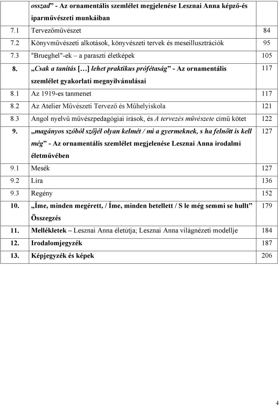 2 Az Atelier Művészeti Tervező és Műhelyiskola 121 8.3 Angol nyelvű művészpedagógiai írások, és A tervezés művészete című kötet 122 9.