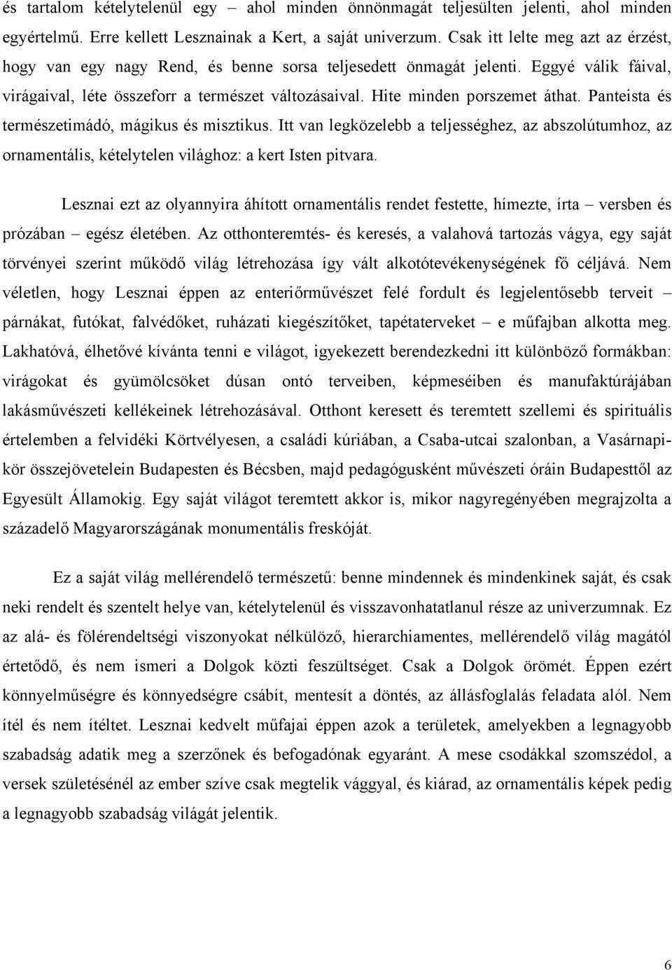 Hite minden porszemet áthat. Panteista és természetimádó, mágikus és misztikus. Itt van legközelebb a teljességhez, az abszolútumhoz, az ornamentális, kételytelen világhoz: a kert Isten pitvara.